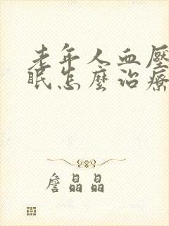 老年人血压高失眠怎么治疗