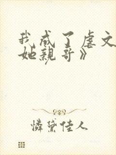 我成了虐文女主她亲哥》