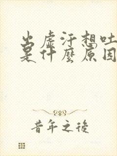 出虚汗想吐头晕是什么原因