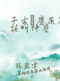 千古玦尘原著小说叫什么