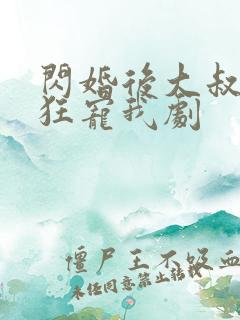 闪婚后大叔每天狂宠我剧