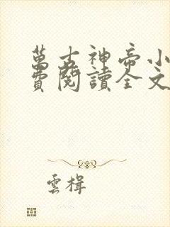 万古神帝小说免费阅读全文无删减