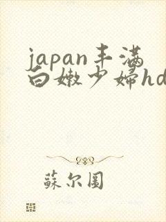 japan丰满白嫩少妇hd小说