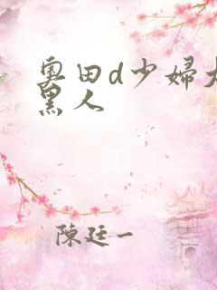 奥田d少妇大战黑人