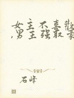 女主不喜欢男主,男主强取豪夺