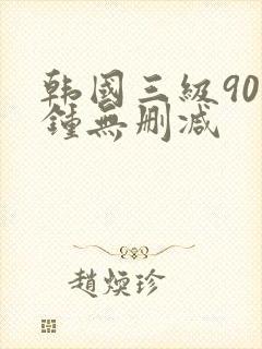 韩国三级90分钟无删减