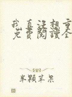 我真没想重生啊免费阅读全文无窗口