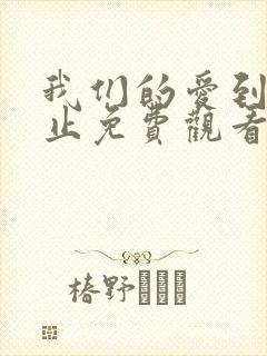 我们的爱到此为止免费观看全集完整版