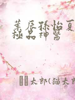 叶辰孙怡夏若雪极品神医