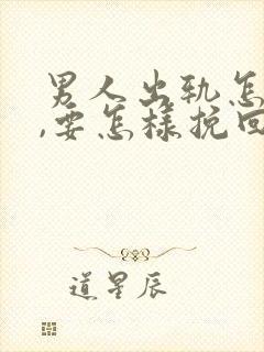 男人出轨怎么办,要怎样挽回