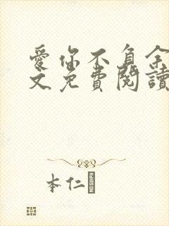 爱你不负余生全文免费阅读全文