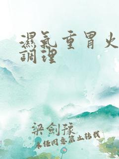 湿气重胃火旺 调理