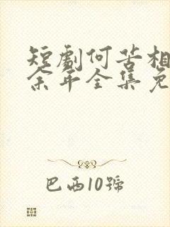 短剧何苦相思煮余年全集免费