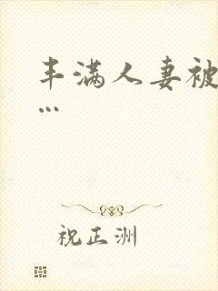 丰满人妻被猛烈…