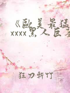 《欧美最猛性xxxxx黑人巨茎》