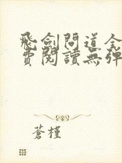 飞剑问道全文免费阅读无弹窗