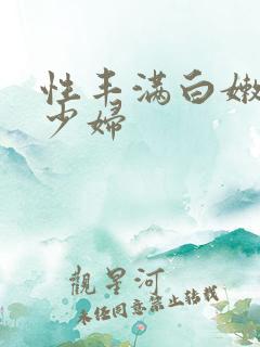 性丰满白嫩白嫩少妇