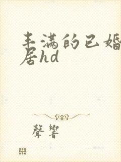 丰满的已婚女邻居hd