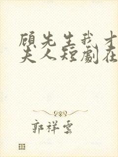 顾先生我才是您夫人短剧在线观看