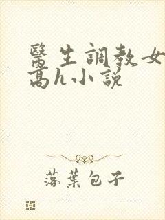 医生调教女友(高h小说