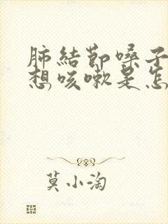 肺结节嗓子发痒想咳嗽是怎么回事