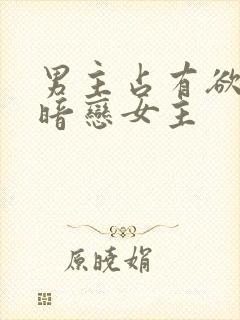 男主占有欲强且暗恋女主