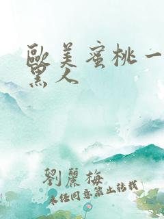 欧美蜜桃一级片黑人