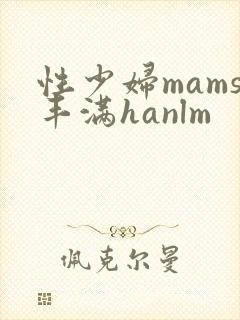 性少妇mams丰满hanlm