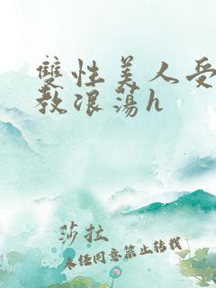 双性美人受被调教浪荡h