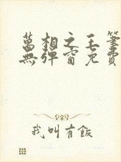 万相之王笔趣阁无弹窗免费阅读