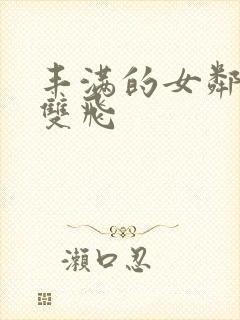 丰满的女邻居们双飞