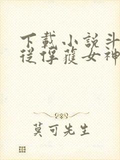 下载小说斗罗:从俘获女神开始无敌