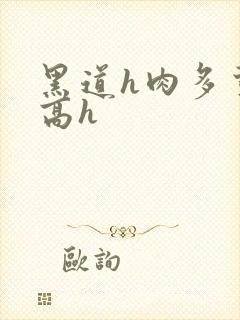 黑道h肉多荤文高h