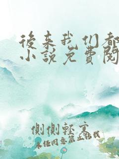 后来我们都哭了小说免费阅读