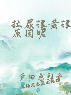 拉尿很黄很臭是原因呢