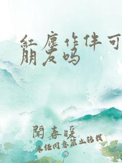 红尘作伴可以指朋友吗