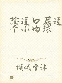 阴道口尿道口有个小肉球