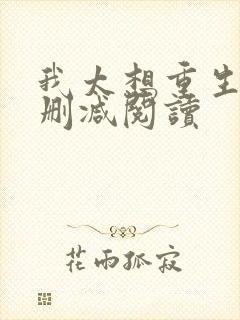 我太想重生了无删减阅读