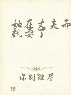 她在丈夫面前被戏耍了