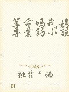 算命吗我媳妇儿专业的小说免费阅读