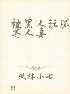 被黑人玩腻的漂亮人妻