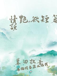 情艳,欲短篇小说