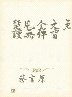 楚风全文免费阅读无弹窗