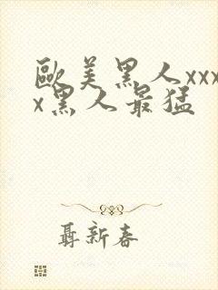 欧美黑人xxxx黑人最猛