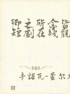 卿之所念皆如愿短剧在线观看