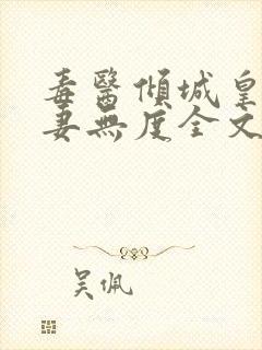 毒医倾城皇叔宠妻无度全文阅读