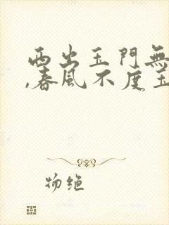 西出玉门无故人,春风不度玉门关