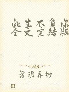 此生不负你情深全文完结版免费阅读全文