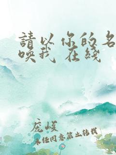 请以你的名字呼唤我 在线