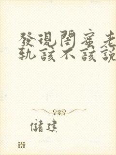 发现闺蜜老公出轨该不该说